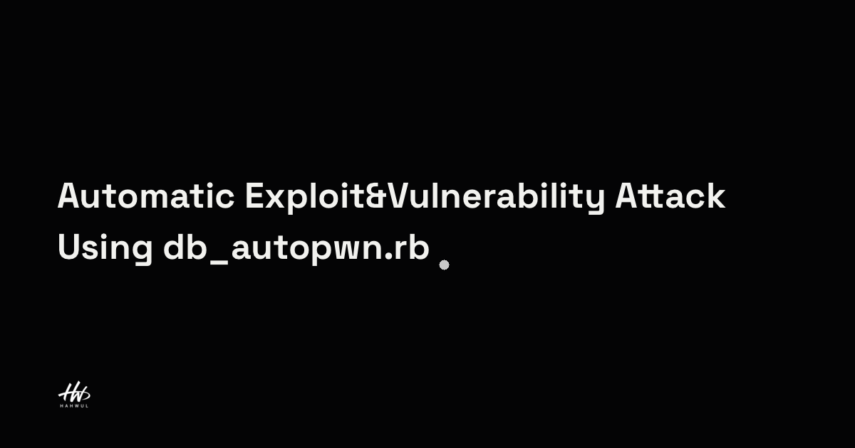 Automatic Exploit&Vulnerability Attack Using db_autopwn.rb | HAHWUL