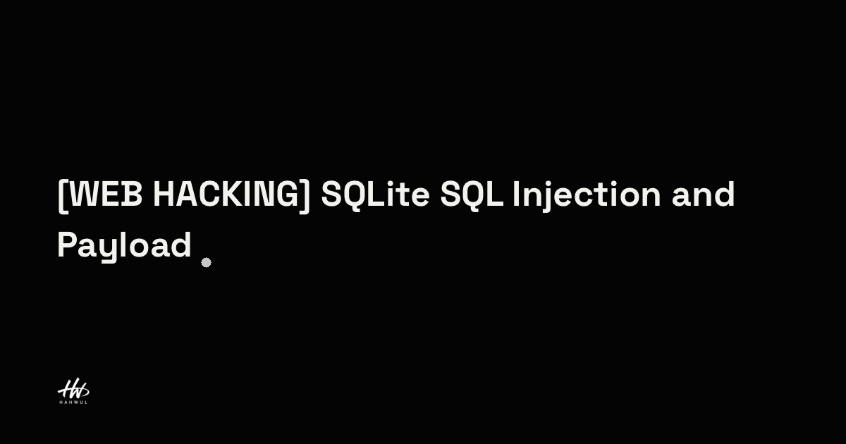 [WEB HACKING] SQLite SQL Injection and Payload | HAHWUL