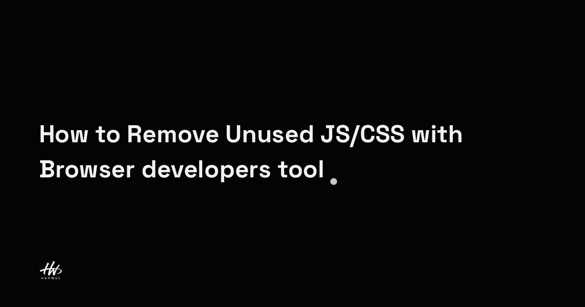 How to Remove Unused JS/CSS with Browser developers tool | HAHWUL