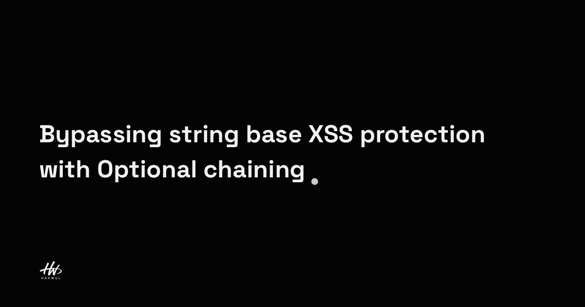 Bypassing string base XSS protection with Optional chaining | HAHWUL